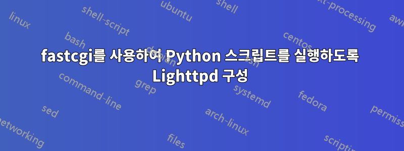 fastcgi를 사용하여 Python 스크립트를 실행하도록 Lighttpd 구성