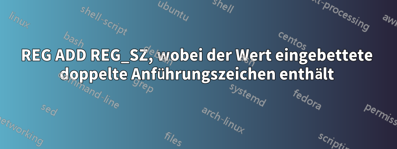 REG ADD REG_SZ, wobei der Wert eingebettete doppelte Anführungszeichen enthält