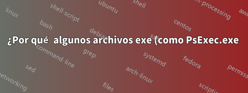 ¿Por qué algunos archivos exe (como PsExec.exe) no se pueden mover a otra carpeta?