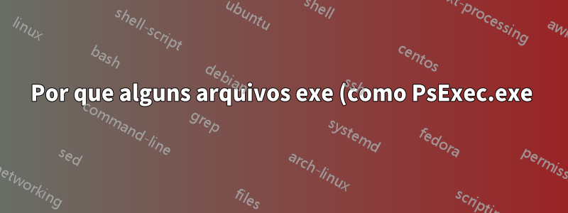 Por que alguns arquivos exe (como PsExec.exe) não podem ser movidos para outra pasta?