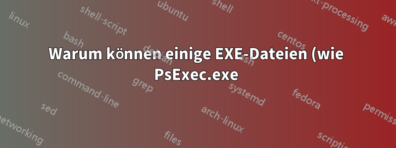 Warum können einige EXE-Dateien (wie PsExec.exe) nicht in einen anderen Ordner verschoben werden?