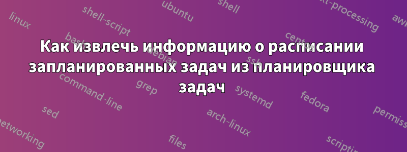 Как извлечь информацию о расписании запланированных задач из планировщика задач