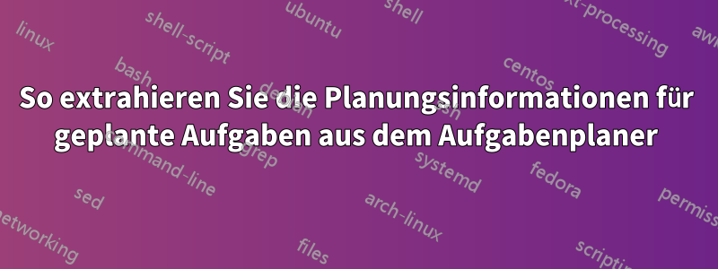 So extrahieren Sie die Planungsinformationen für geplante Aufgaben aus dem Aufgabenplaner
