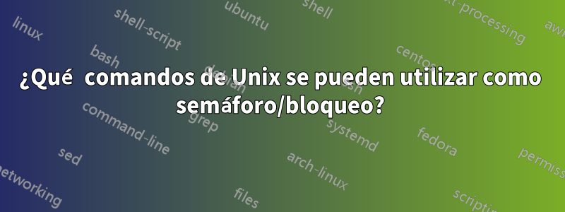 ¿Qué comandos de Unix se pueden utilizar como semáforo/bloqueo?