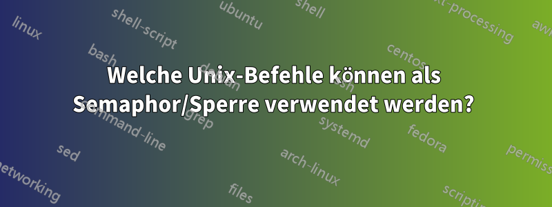 Welche Unix-Befehle können als Semaphor/Sperre verwendet werden?
