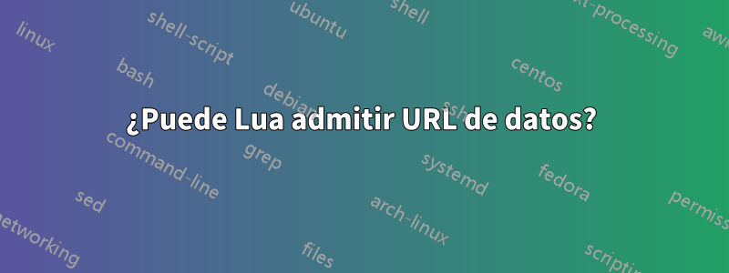 ¿Puede Lua admitir URL de datos?