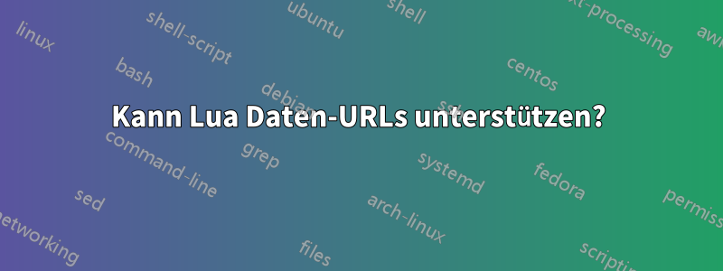 Kann Lua Daten-URLs unterstützen?