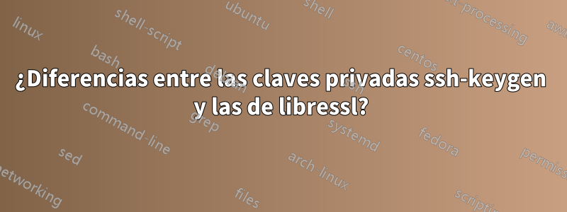 ¿Diferencias entre las claves privadas ssh-keygen y las de libressl?