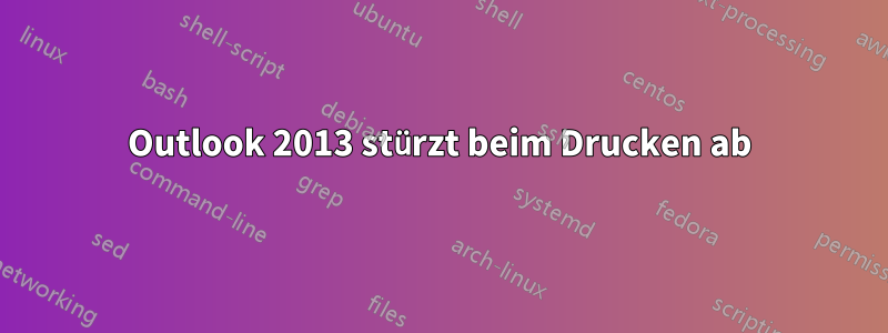 Outlook 2013 stürzt beim Drucken ab