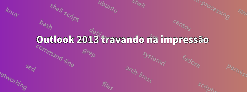 Outlook 2013 travando na impressão