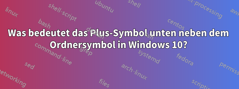 Was bedeutet das Plus-Symbol unten neben dem Ordnersymbol in Windows 10?