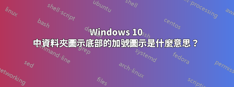 Windows 10 中資料夾圖示底部的加號圖示是什麼意思？