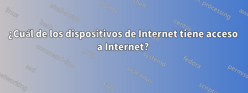 ¿Cuál de los dispositivos de Internet tiene acceso a Internet?
