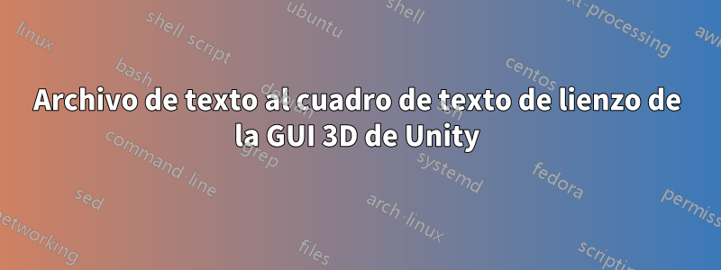Archivo de texto al cuadro de texto de lienzo de la GUI 3D de Unity
