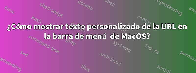 ¿Cómo mostrar texto personalizado de la URL en la barra de menú de MacOS?