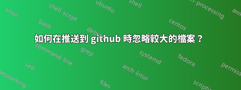 如何在推送到 github 時忽略較大的檔案？
