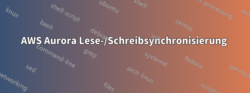 AWS Aurora Lese-/Schreibsynchronisierung