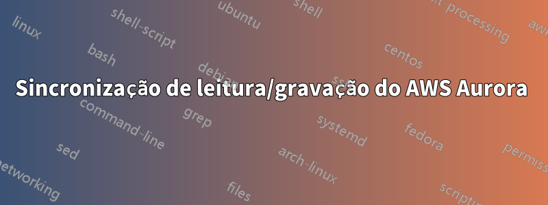 Sincronização de leitura/gravação do AWS Aurora