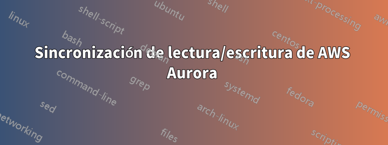 Sincronización de lectura/escritura de AWS Aurora