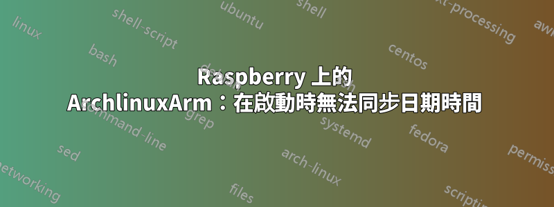 Raspberry 上的 ArchlinuxArm：在啟動時無法同步日期時間