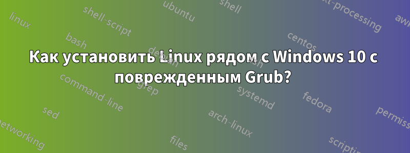 Как установить Linux рядом с Windows 10 с поврежденным Grub?