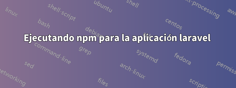 Ejecutando npm para la aplicación laravel
