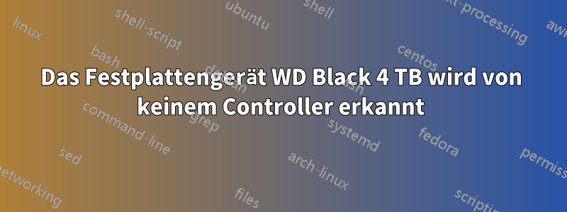 Das Festplattengerät WD Black 4 TB wird von keinem Controller erkannt