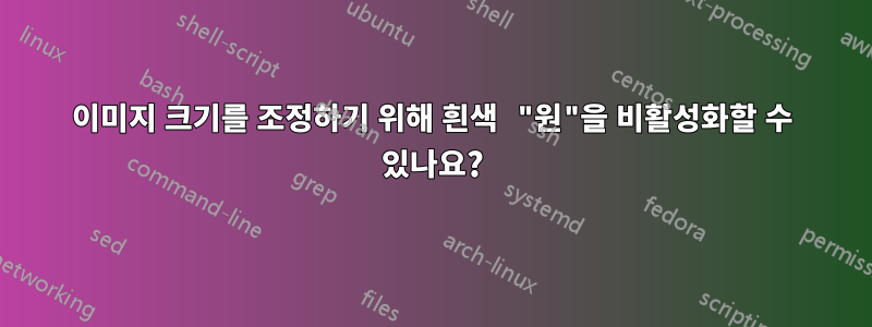 이미지 크기를 조정하기 위해 흰색 "원"을 비활성화할 수 있나요?