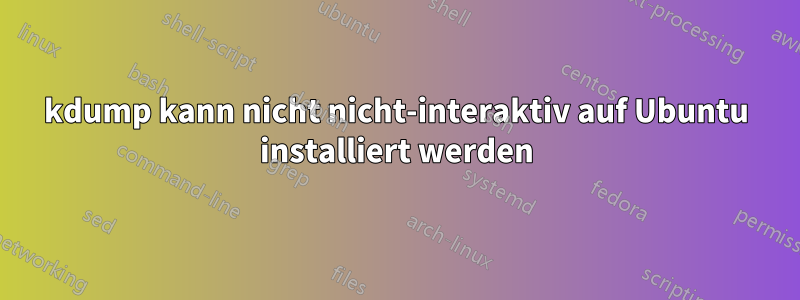 kdump kann nicht nicht-interaktiv auf Ubuntu installiert werden