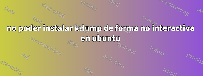 no poder instalar kdump de forma no interactiva en ubuntu