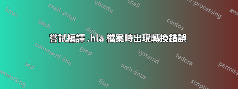 嘗試編譯 .hla 檔案時出現轉換錯誤