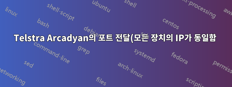 Telstra Arcadyan의 포트 전달(모든 장치의 IP가 동일함)
