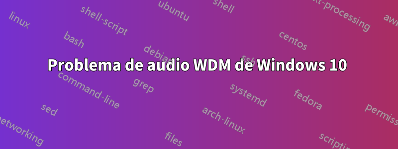 Problema de audio WDM de Windows 10