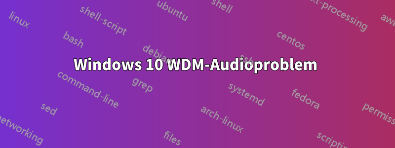 Windows 10 WDM-Audioproblem