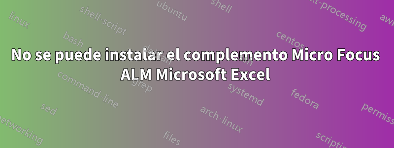 No se puede instalar el complemento Micro Focus ALM Microsoft Excel