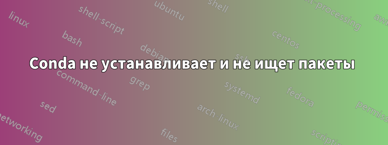 Conda не устанавливает и не ищет пакеты