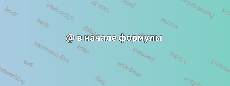 @ в начале формулы