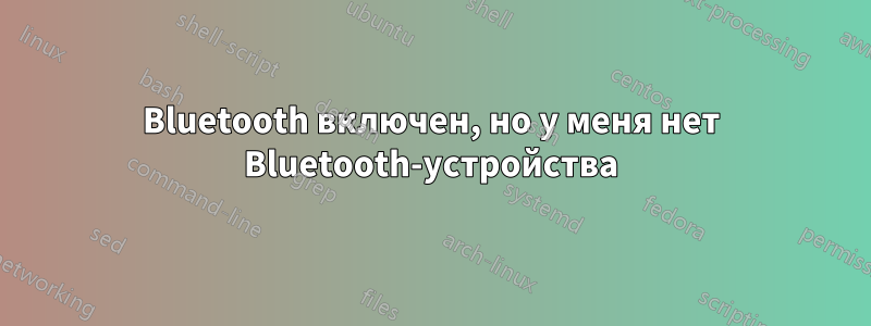 Bluetooth включен, но у меня нет Bluetooth-устройства