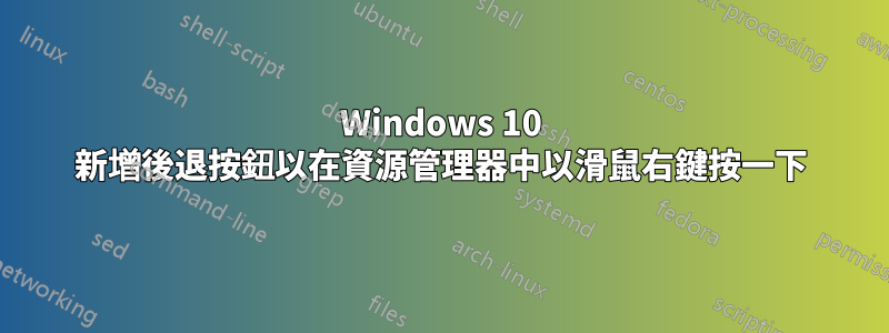 Windows 10 新增後退按鈕以在資源管理器中以滑鼠右鍵按一下