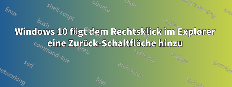 Windows 10 fügt dem Rechtsklick im Explorer eine Zurück-Schaltfläche hinzu