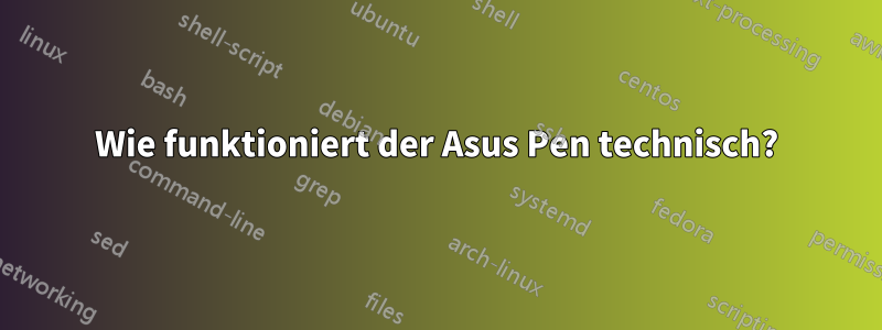 Wie funktioniert der Asus Pen technisch?