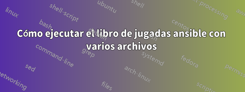 Cómo ejecutar el libro de jugadas ansible con varios archivos