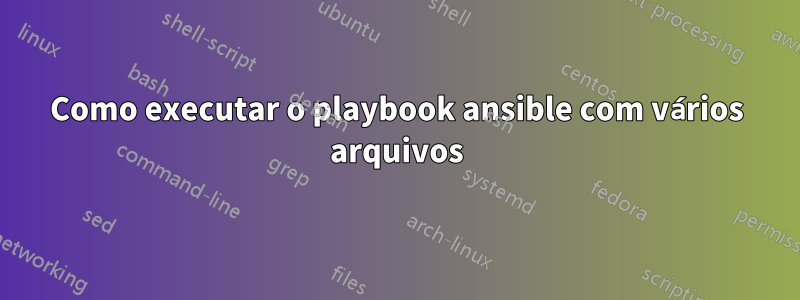 Como executar o playbook ansible com vários arquivos