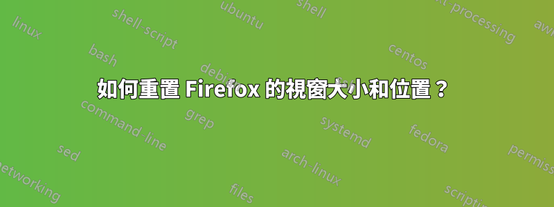 如何重置 Firefox 的視窗大小和位置？