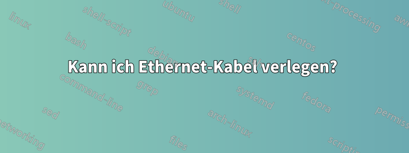 Kann ich Ethernet-Kabel verlegen?