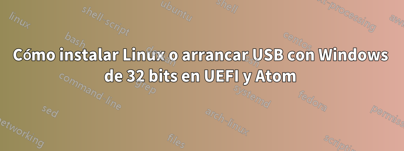 Cómo instalar Linux o arrancar USB con Windows de 32 bits en UEFI y Atom
