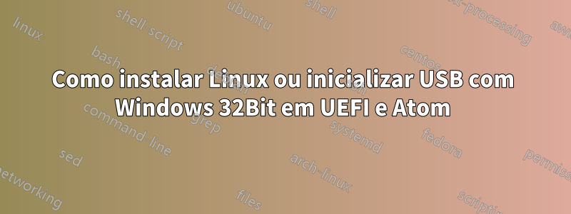Como instalar Linux ou inicializar USB com Windows 32Bit em UEFI e Atom