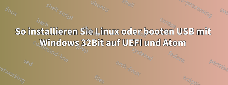 So installieren Sie Linux oder booten USB mit Windows 32Bit auf UEFI und Atom