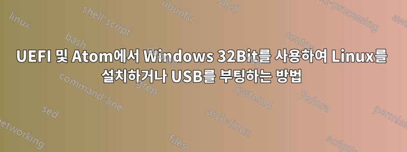 UEFI 및 Atom에서 Windows 32Bit를 사용하여 Linux를 설치하거나 USB를 부팅하는 방법