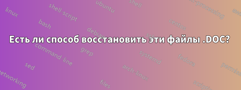 Есть ли способ восстановить эти файлы .DOC?